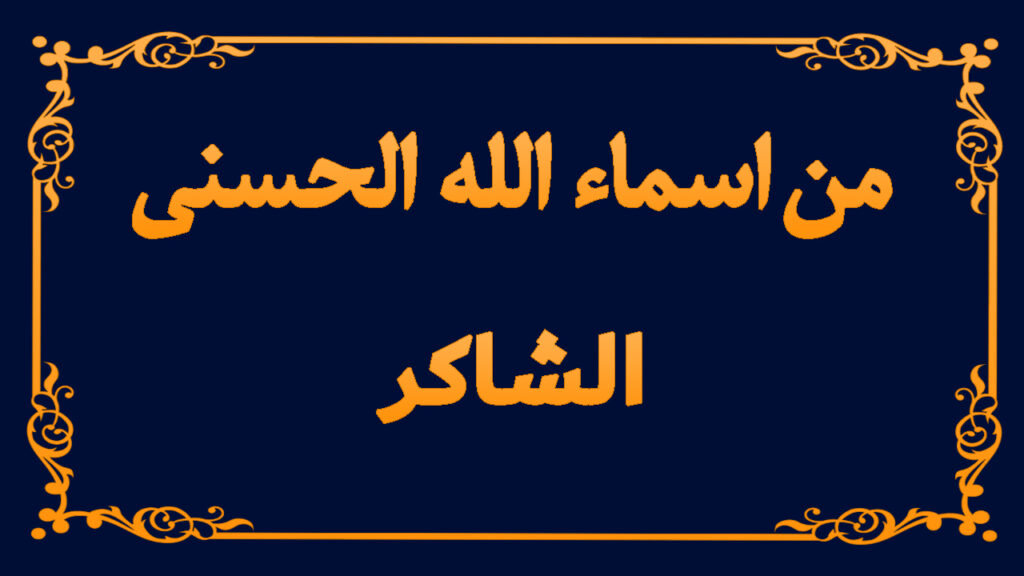 من اسماء الله تعالى الحسنى (الشاكر)